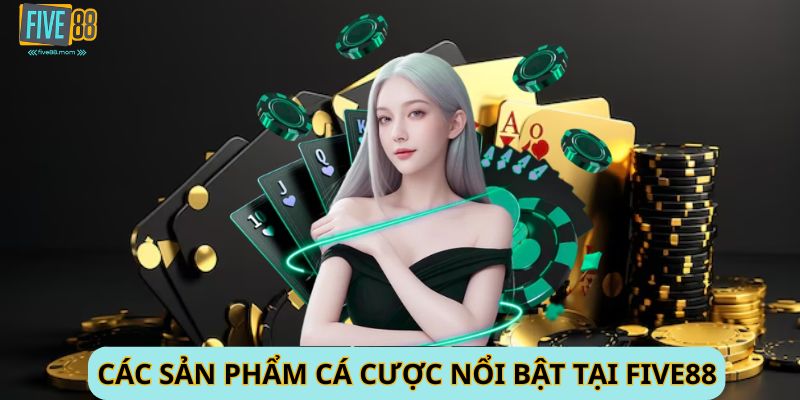 Các sản phẩm cá cược nổi bật tại FIVE88